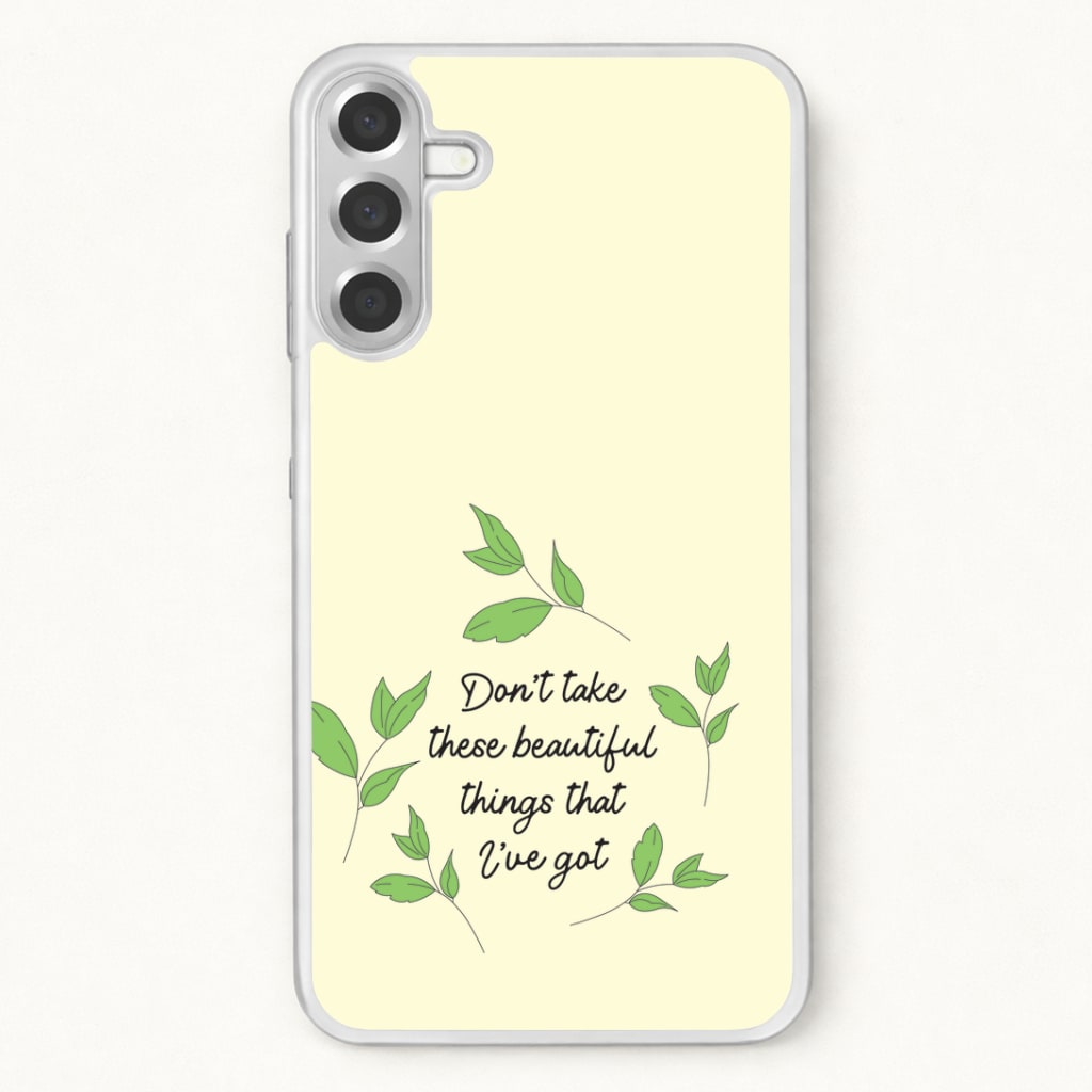 Don't Take These Beautiful Things That I've Got Phone Case for Galaxy A57