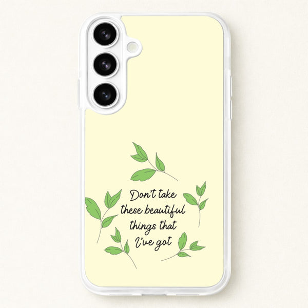 Don't Take These Beautiful Things That I've Got Phone Case for Galaxy S26 Plus