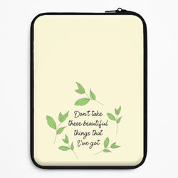 Don't Take These Beautiful Things That I've Got Universal Laptop Sleeve