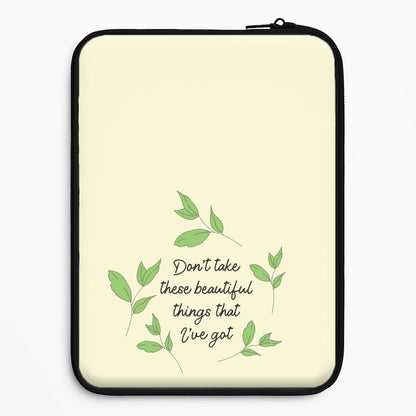 Don't Take These Beautiful Things That I've Got Universal Laptop Sleeve