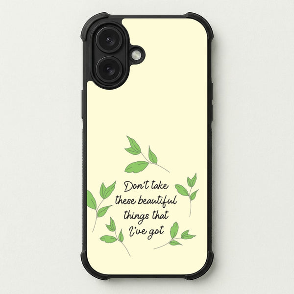 Don't Take These Beautiful Things That I've Got Phone Case — Bumper case