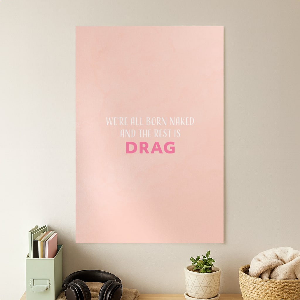 We're All Born Naked And The Rest Is Drag - Drag Queen Poster