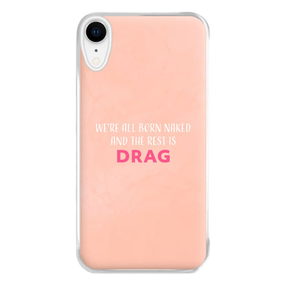 We're All Born Naked And The Rest Is Drag - Drag Queen Phone Case for iPhone XR