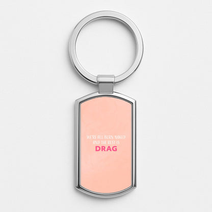 We're All Born Naked And The Rest Is Drag - Drag Queen Silver Keyring