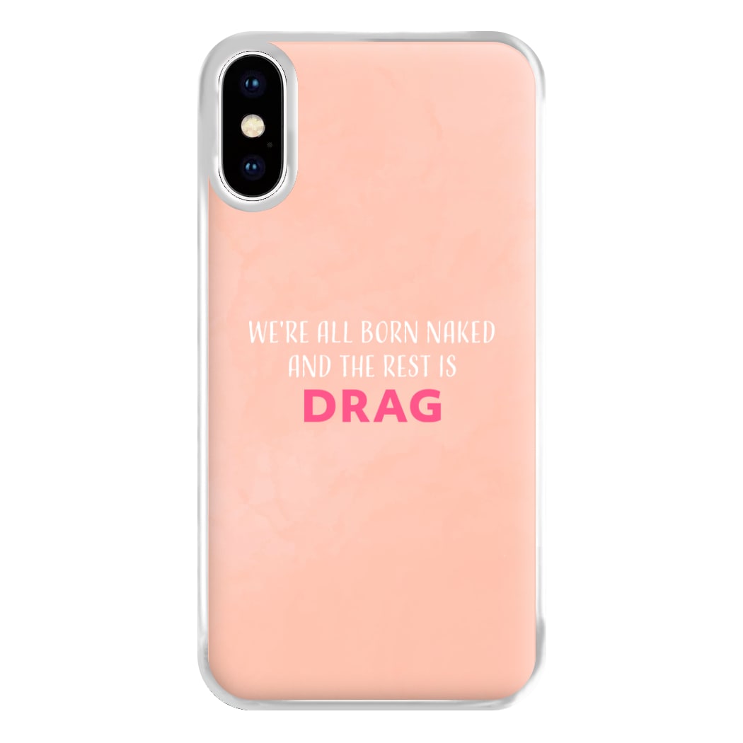 We're All Born Naked And The Rest Is Drag - Drag Queen Phone Case for iPhone XS Max