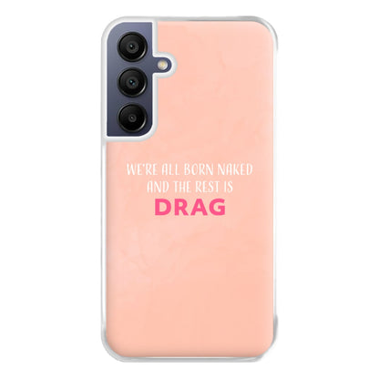 We're All Born Naked And The Rest Is Drag - Drag Queen Phone Case for Galaxy A16