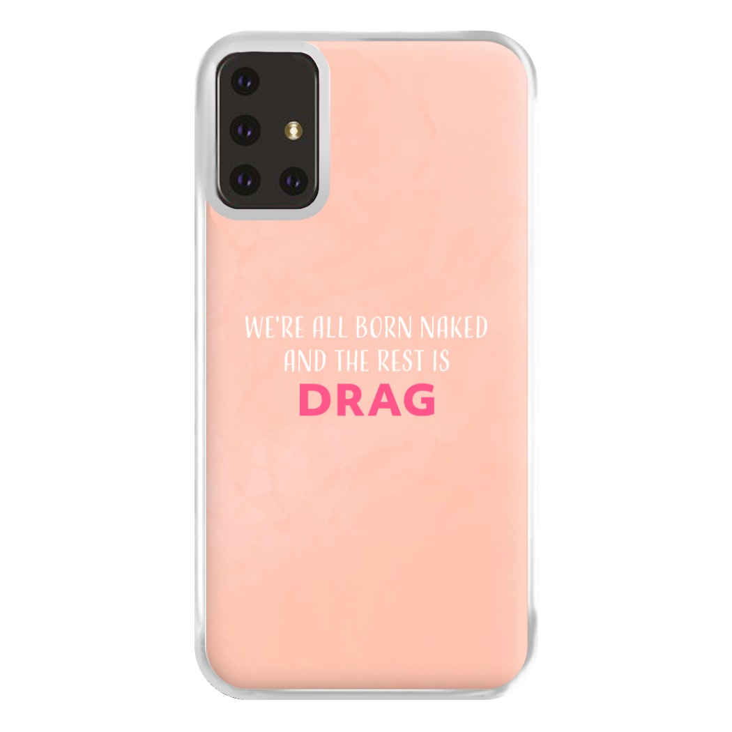 We're All Born Naked And The Rest Is Drag - Drag Queen Phone Case for Galaxy A71