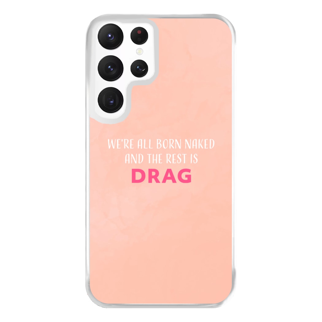 We're All Born Naked And The Rest Is Drag - Drag Queen Phone Case for Galaxy S22 Ultra