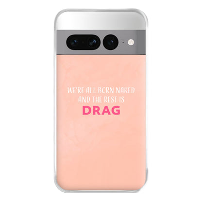 We're All Born Naked And The Rest Is Drag - Drag Queen Phone Case for Google Pixel 7 Pro