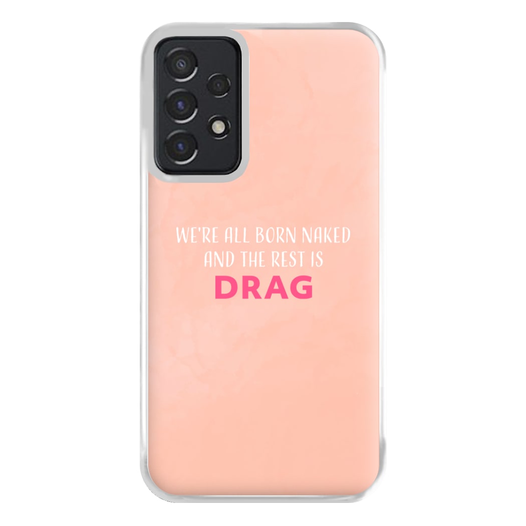 We're All Born Naked And The Rest Is Drag - Drag Queen Phone Case for Galaxy A52 / A52s