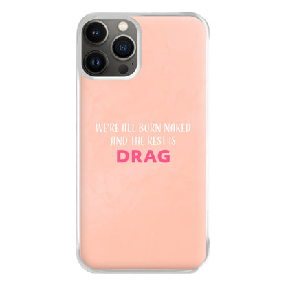 We're All Born Naked And The Rest Is Drag - Drag Queen Phone Case for iPhone 13 Pro Max