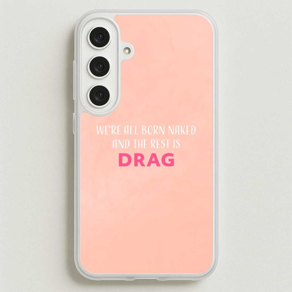 We're All Born Naked And The Rest Is Drag - Drag Queen Phone Case for Galaxy S25FE