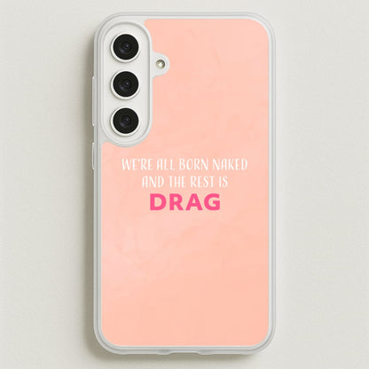 We're All Born Naked And The Rest Is Drag - Drag Queen Phone Case for Galaxy S25FE