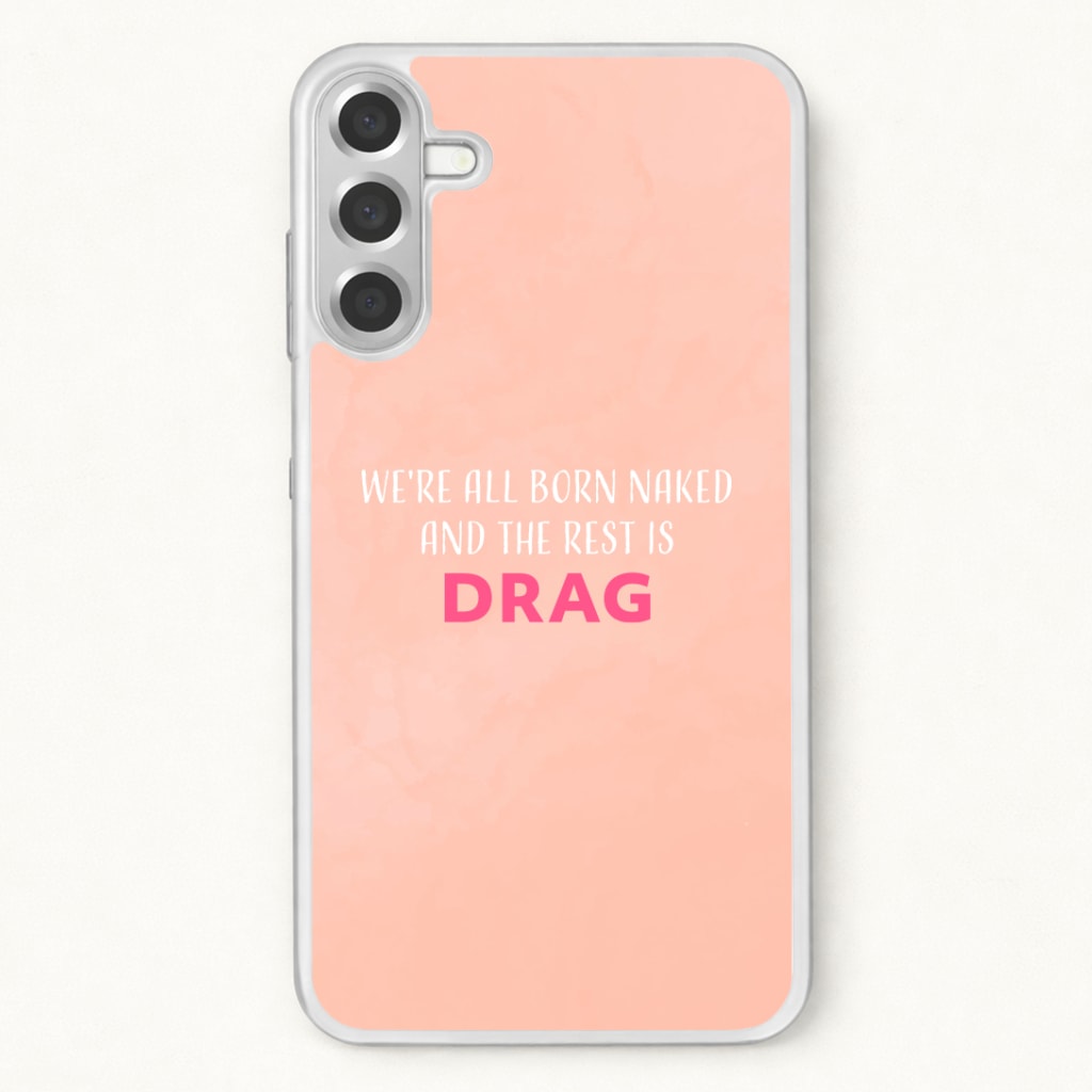 We're All Born Naked And The Rest Is Drag - Drag Queen Phone Case for Galaxy A17