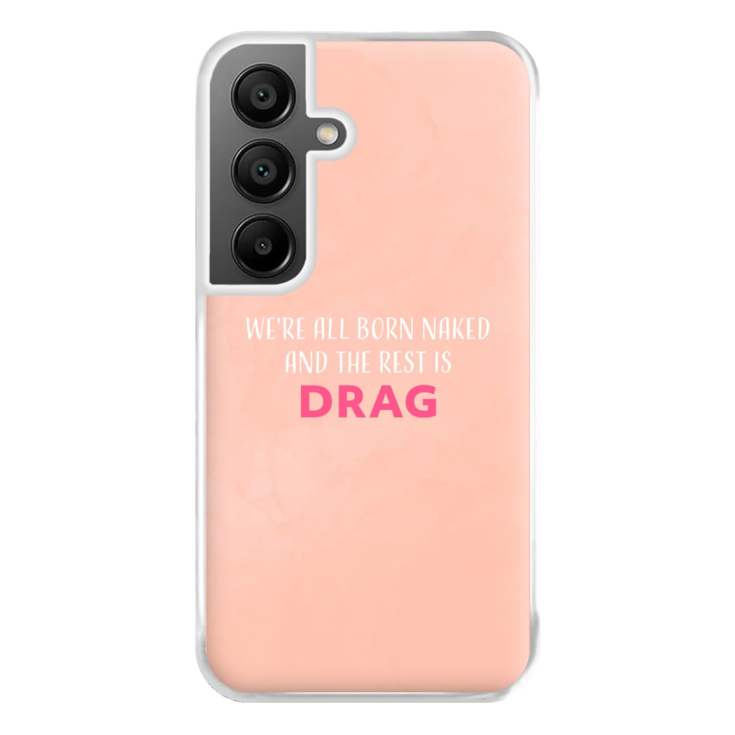 We're All Born Naked And The Rest Is Drag - Drag Queen Phone Case for Galaxy A55