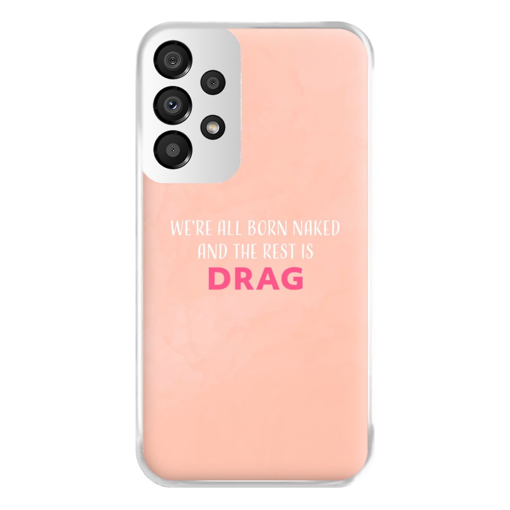 We're All Born Naked And The Rest Is Drag - Drag Queen Phone Case for Galaxy A33