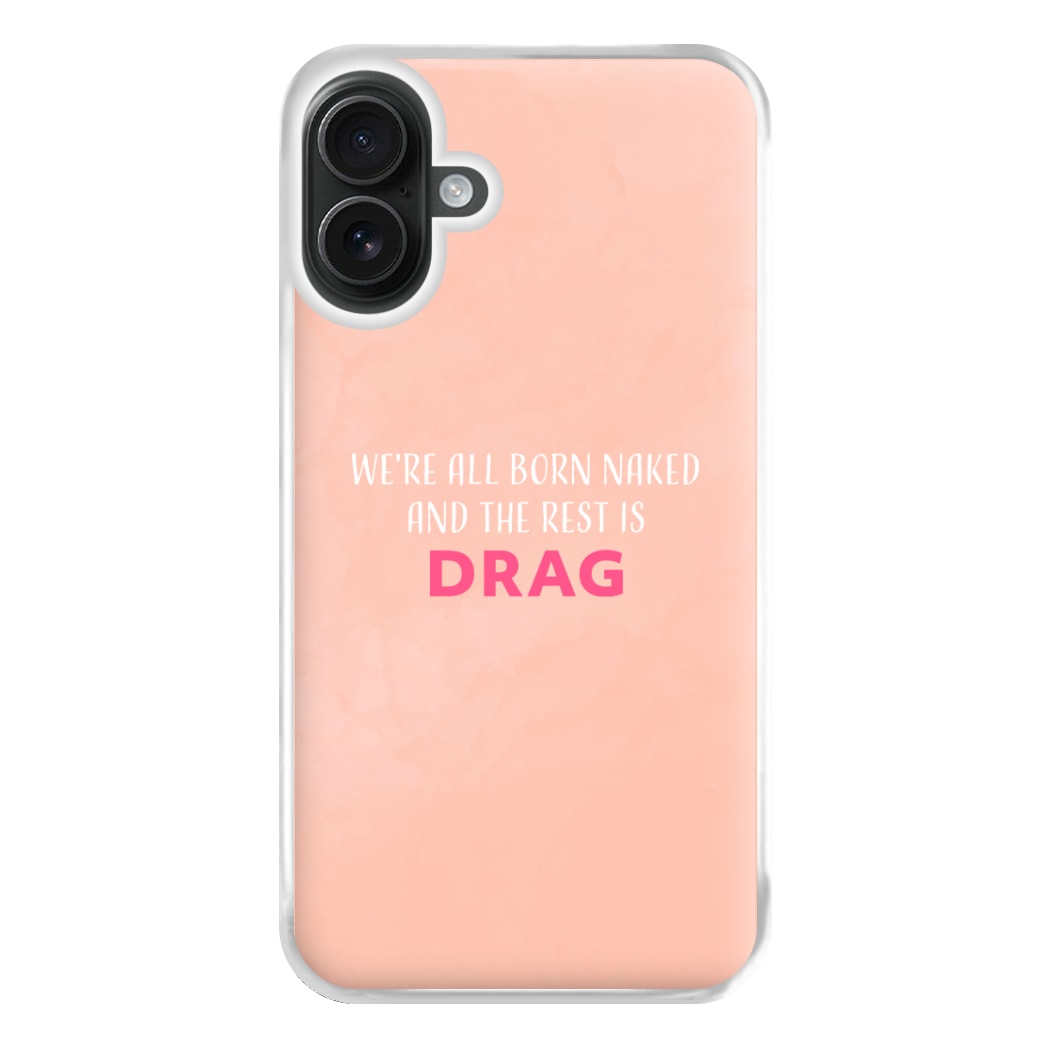 We're All Born Naked And The Rest Is Drag - Drag Queen Phone Case for iPhone 16 Plus