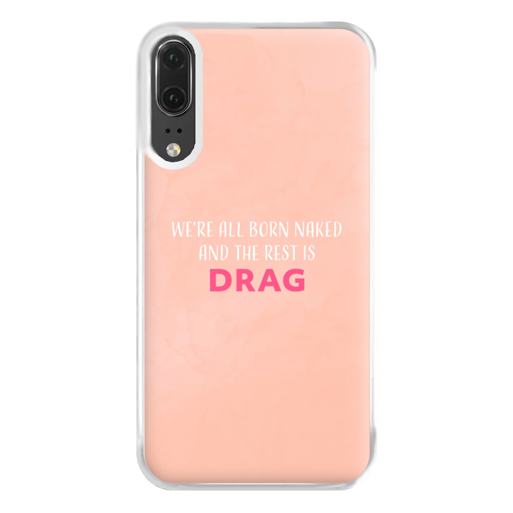 We're All Born Naked And The Rest Is Drag - Drag Queen Phone Case for Huawei P20