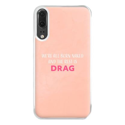 We're All Born Naked And The Rest Is Drag - Drag Queen Phone Case for Huawei P20