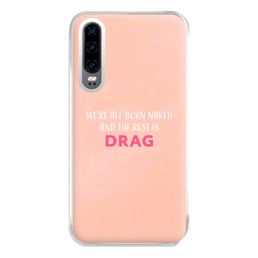 We're All Born Naked And The Rest Is Drag - Drag Queen Phone Case for Huawei P30