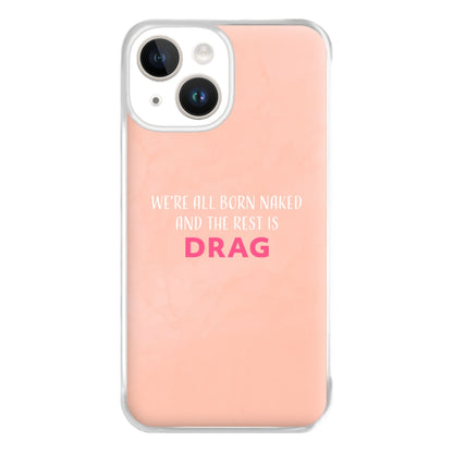 We're All Born Naked And The Rest Is Drag - Drag Queen Phone Case for iPhone 14