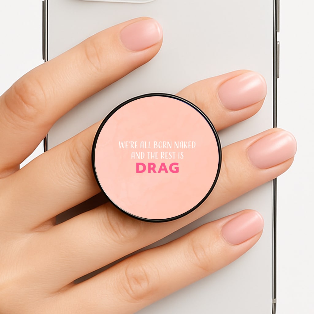 We're All Born Naked And The Rest Is Drag - Drag Queen Phone Grip
