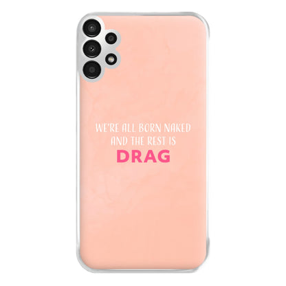 We're All Born Naked And The Rest Is Drag - Drag Queen Phone Case for Galaxy A13