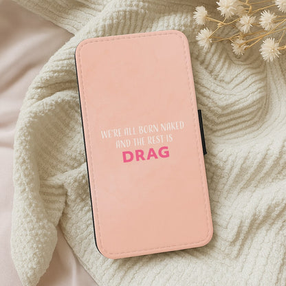 We're All Born Naked And The Rest Is Drag - Drag Queen Wallet Phone Case
