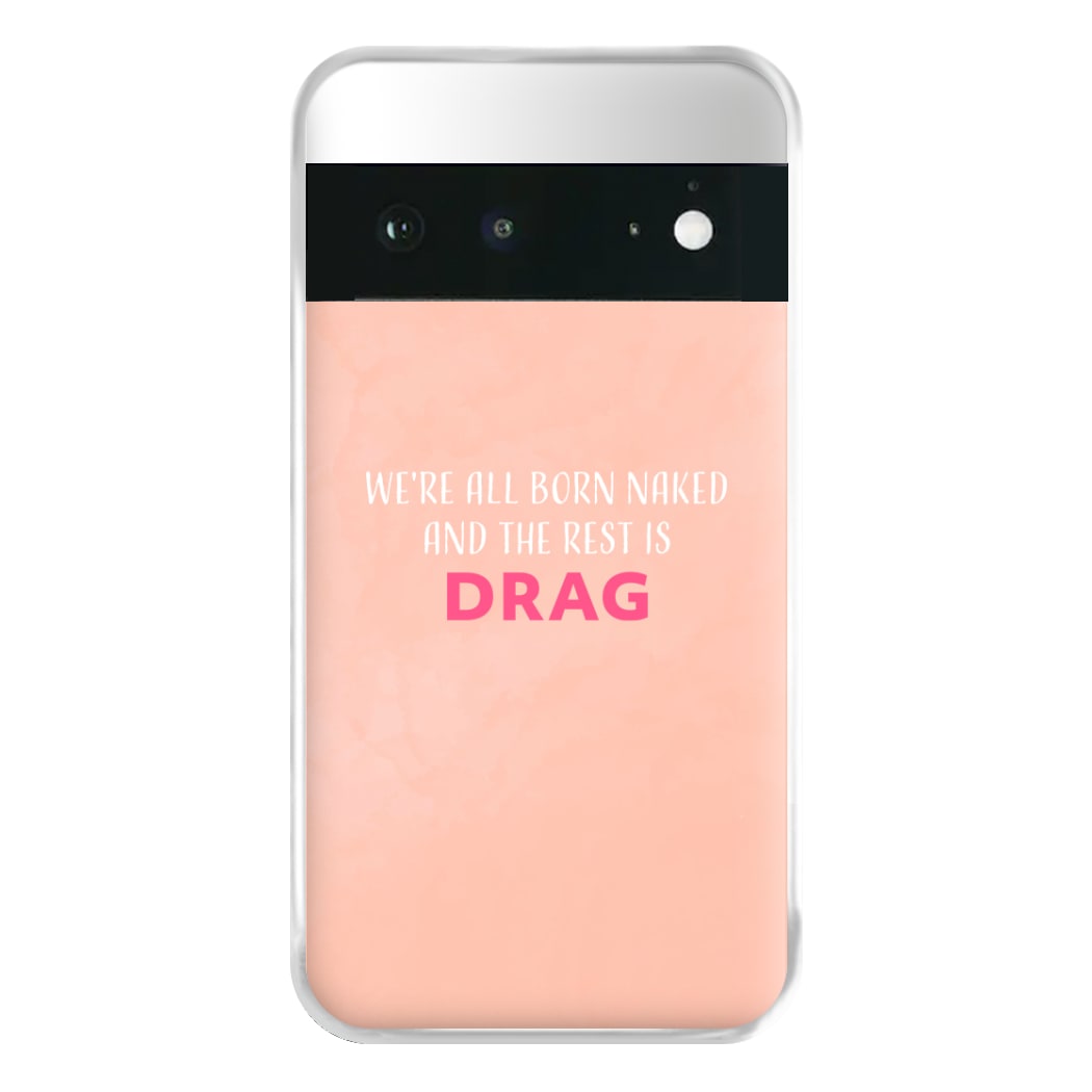 We're All Born Naked And The Rest Is Drag - Drag Queen Phone Case for Google Pixel 6a