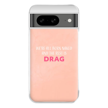 We're All Born Naked And The Rest Is Drag - Drag Queen Phone Case for Google Pixel 8