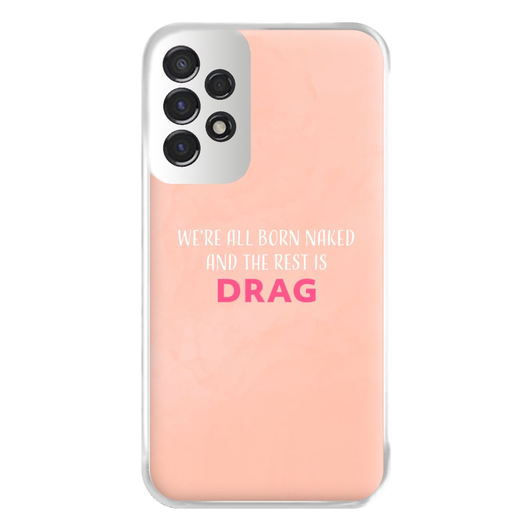 We're All Born Naked And The Rest Is Drag - Drag Queen Phone Case for Galaxy A53