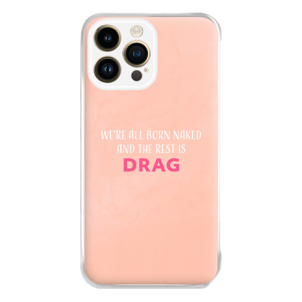 We're All Born Naked And The Rest Is Drag - Drag Queen Phone Case for iPhone 14 Pro Max