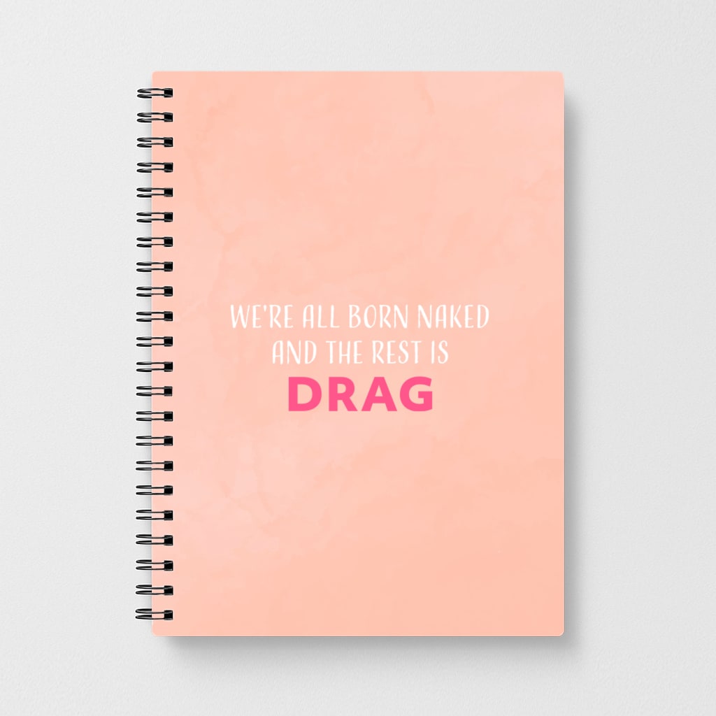 We're All Born Naked And The Rest Is Drag - RuPaul Notebook