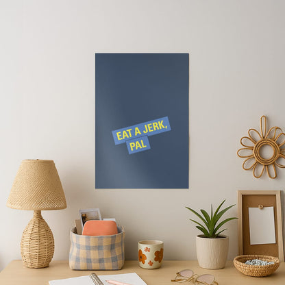 Eat A jerk, Pal - B99 Art Print