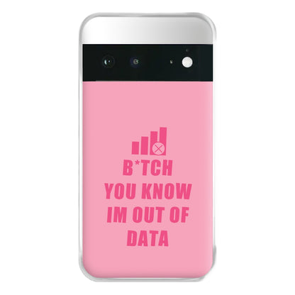 B*tch You Know Im Out Of Data - B99 Phone Case for Google Pixel 6a