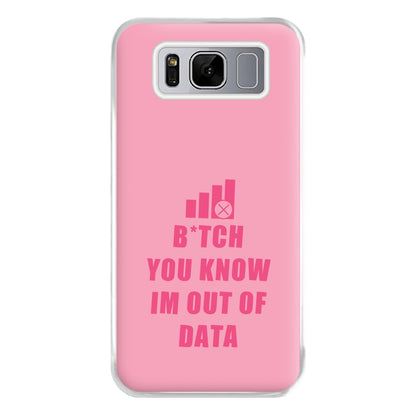 B*tch You Know Im Out Of Data - B99 Phone Case for Galaxy S8 Plus