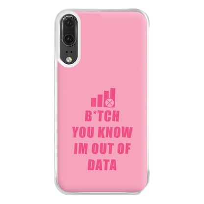 B*tch You Know Im Out Of Data - B99 Phone Case for Huawei P20