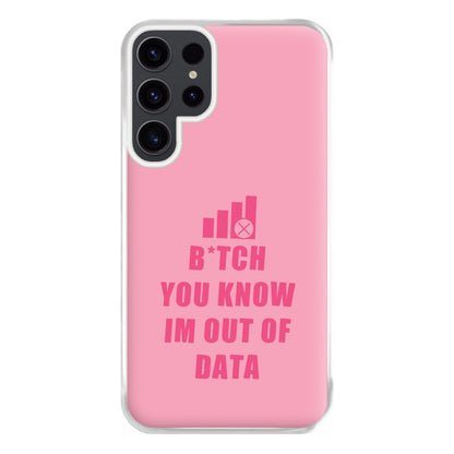 B*tch You Know Im Out Of Data - B99 Phone Case for Galaxy S23 Ultra