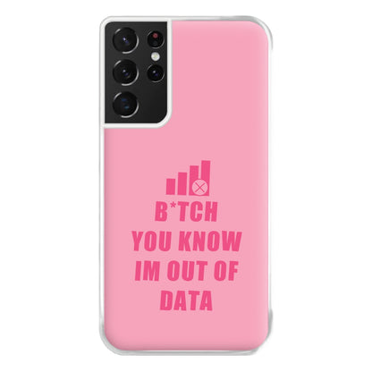 B*tch You Know Im Out Of Data - B99 Phone Case for Galaxy S21 Ultra