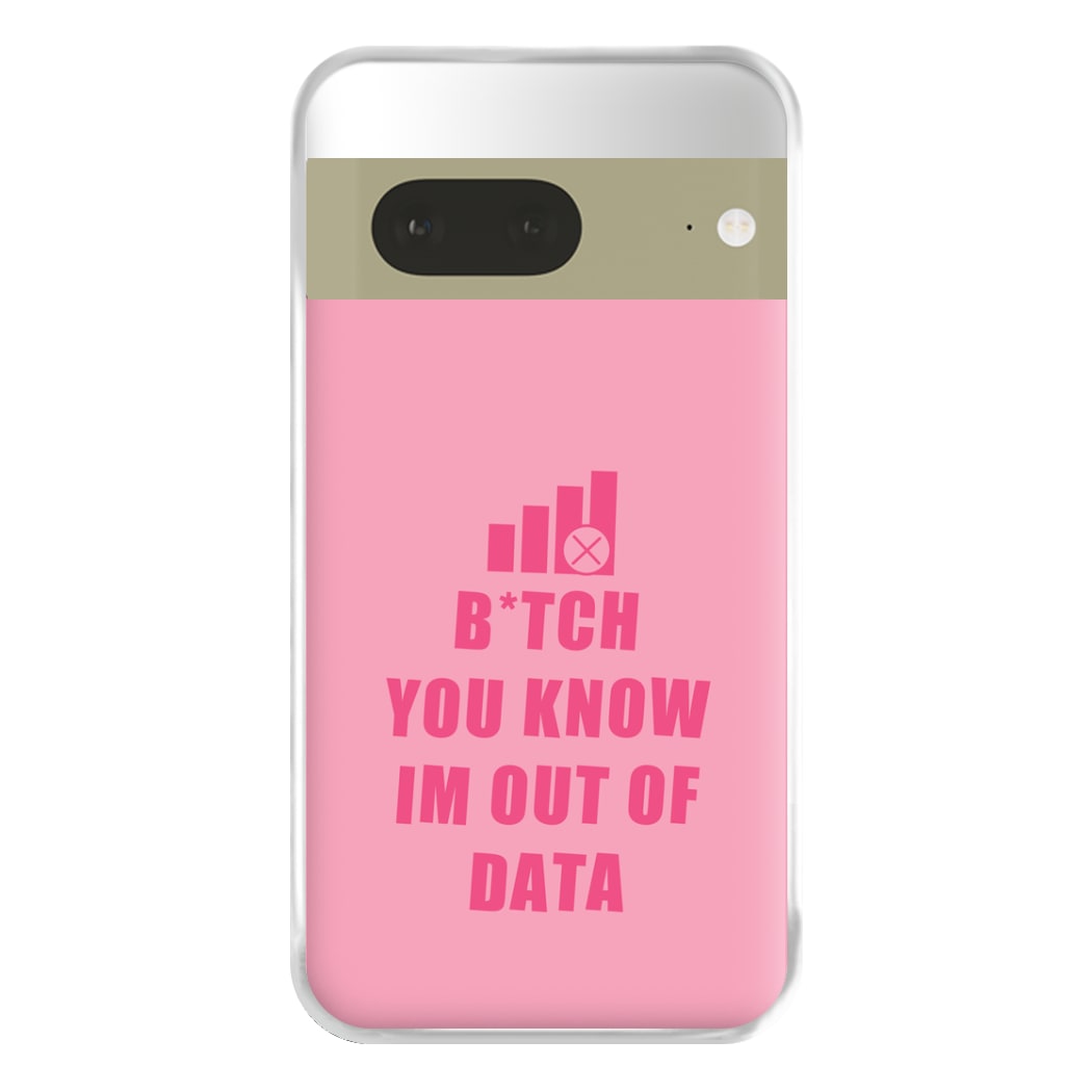 B*tch You Know Im Out Of Data - B99 Phone Case for Google Pixel 7a