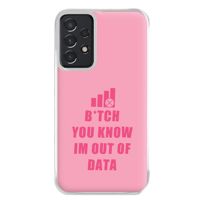 B*tch You Know Im Out Of Data - B99 Phone Case for Galaxy A52 / A52s