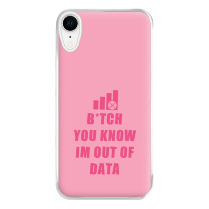 B*tch You Know Im Out Of Data - B99 Phone Case for iPhone XR