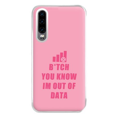 B*tch You Know Im Out Of Data - B99 Phone Case for Huawei P30