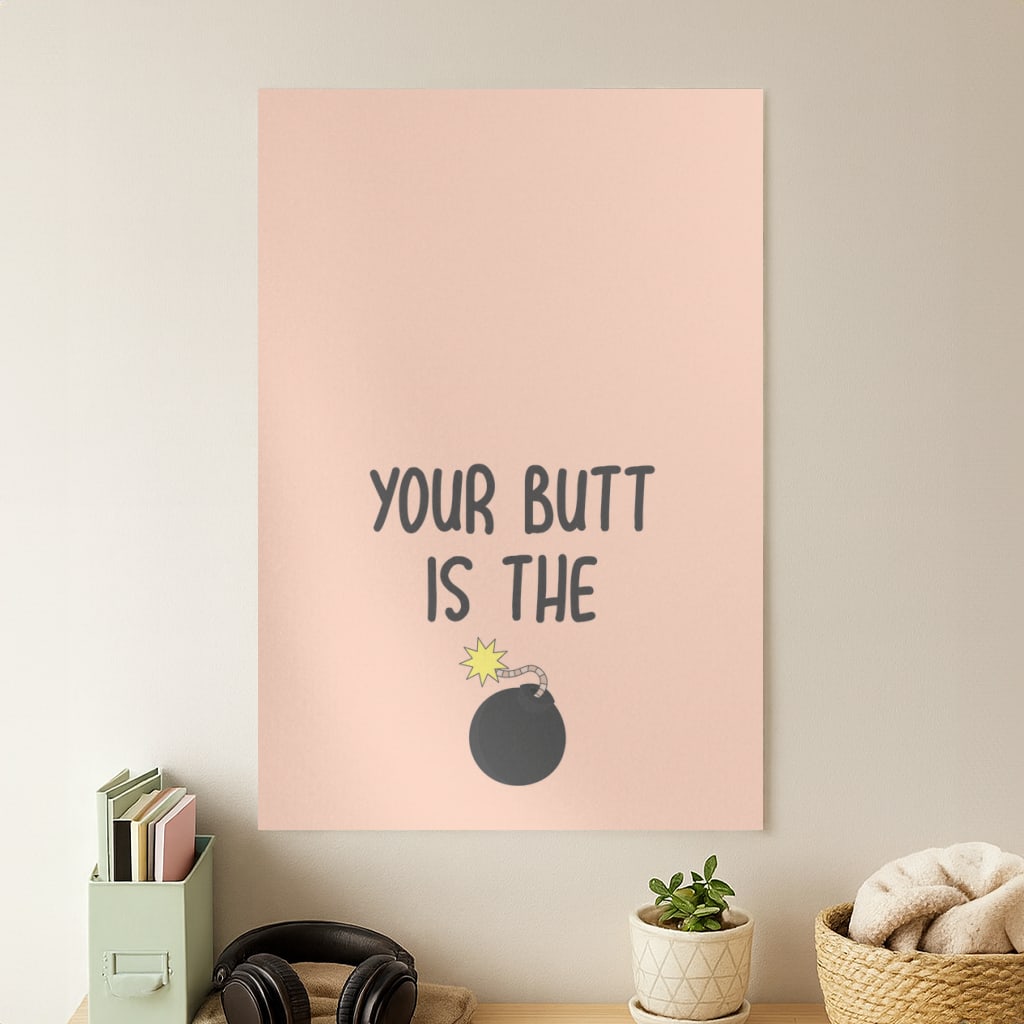 Your Butt Is The Bomb - B99 Poster