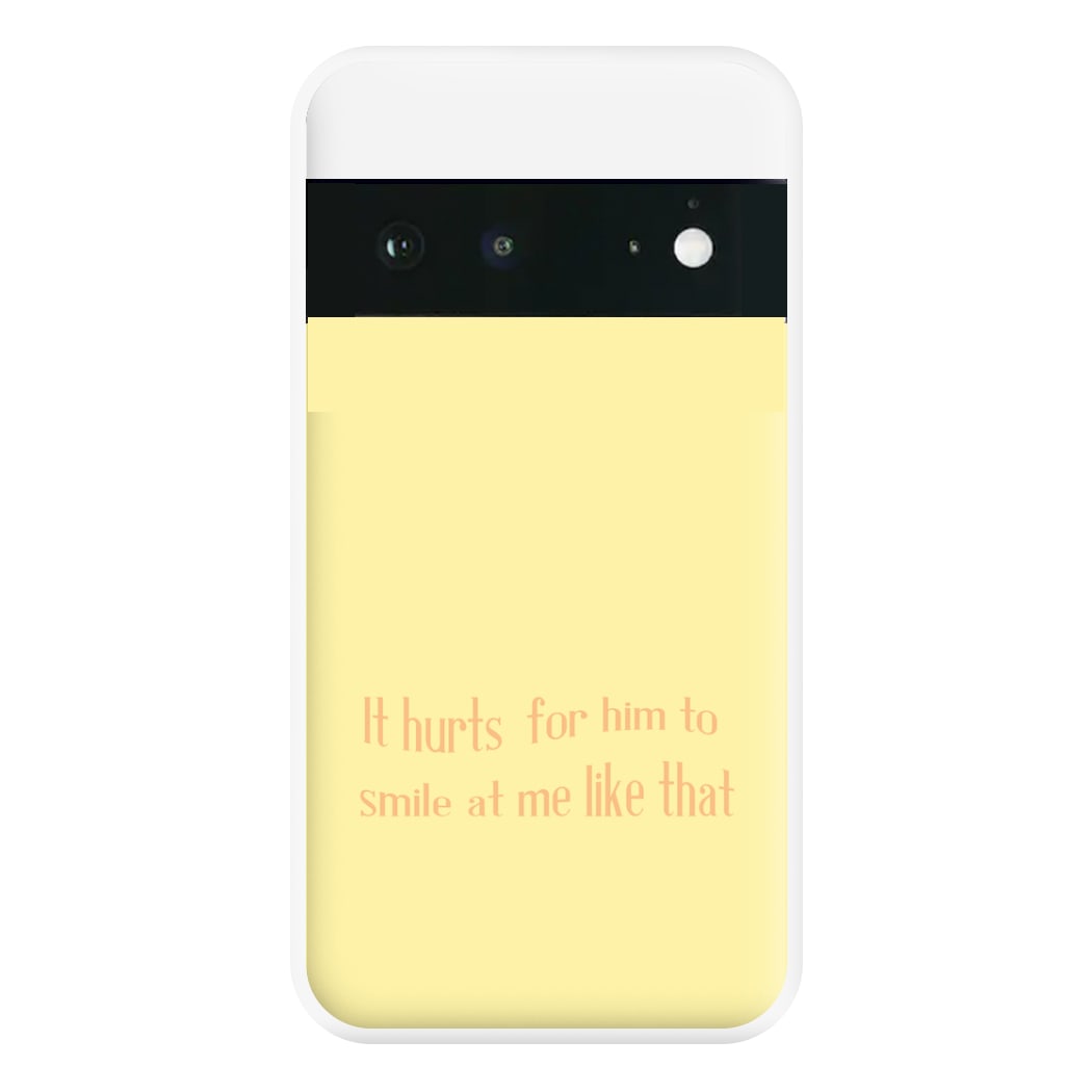 It Hurts For Him To Smile At Me Like That Phone Case for Google Pixel 6a