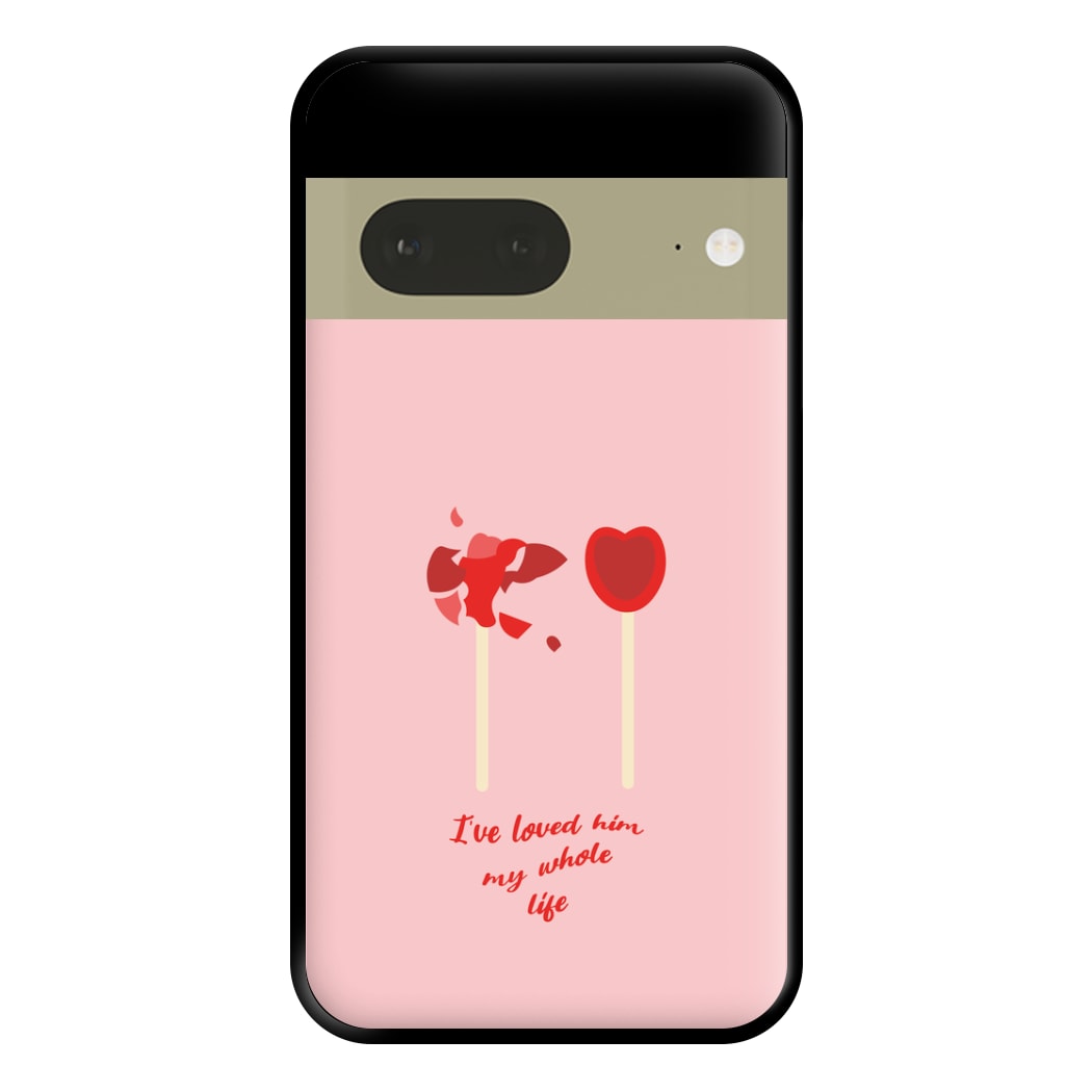 I've Loved Him My Whole Life Phone Case for Google Pixel 7a