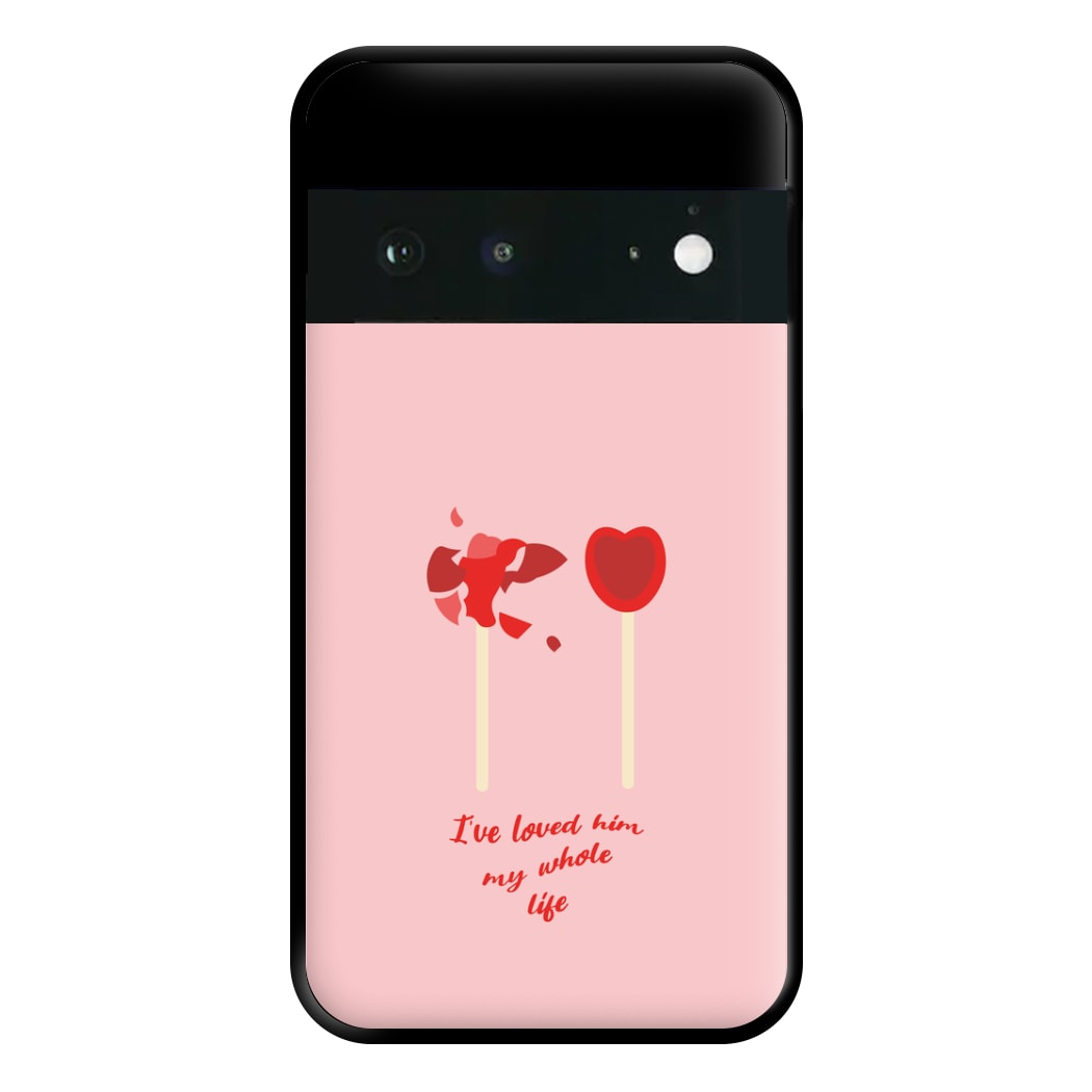 I've Loved Him My Whole Life Phone Case for Google Pixel 6a