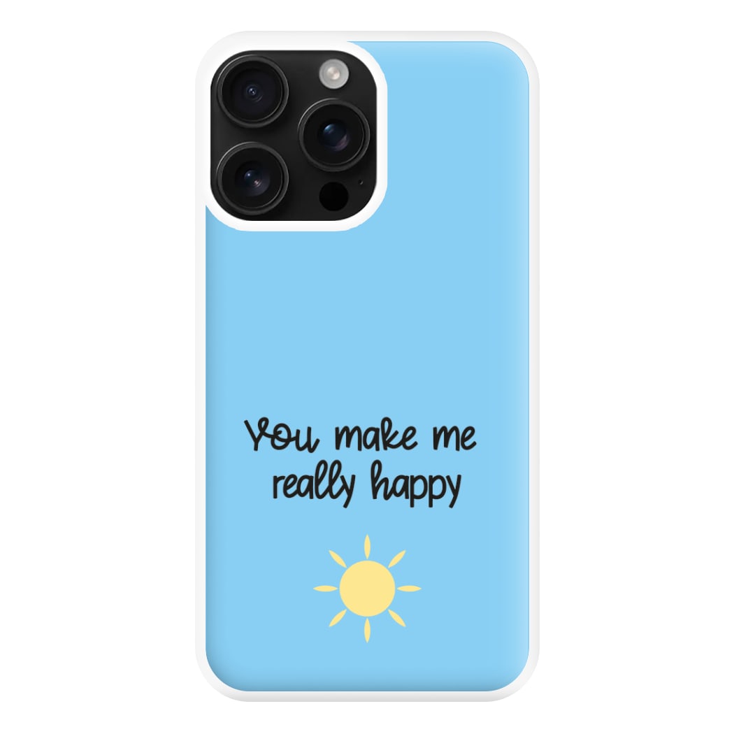 You Make Me Really Happy Phone Case