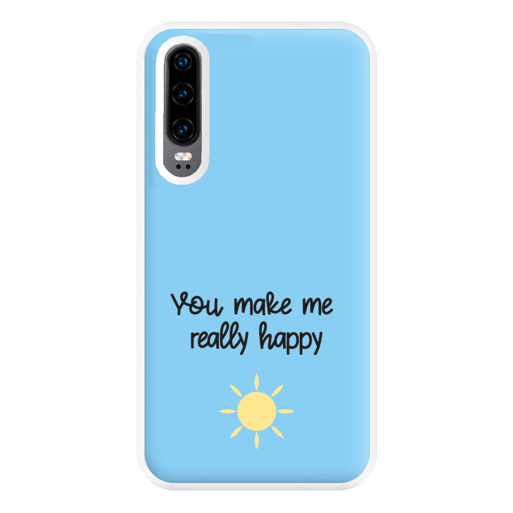 You Make Me Really Happy Phone Case for Huawei P30