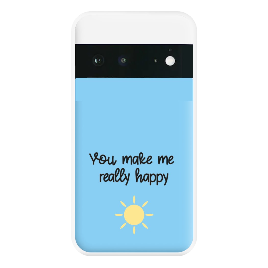 You Make Me Really Happy Phone Case for Google Pixel 6a